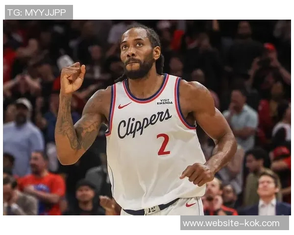 快船逆袭从低谷到反弹伦纳德坚定表示我们的目标是战胜每一个对手